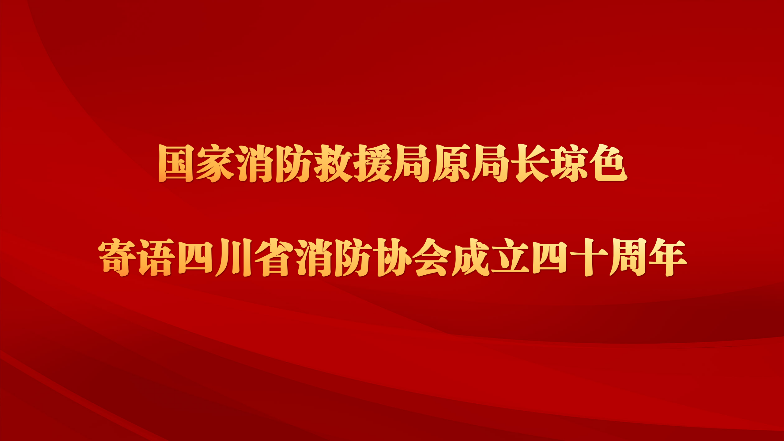 国家消防救援局原局长琼色寄语四川省消防协会成立40周年